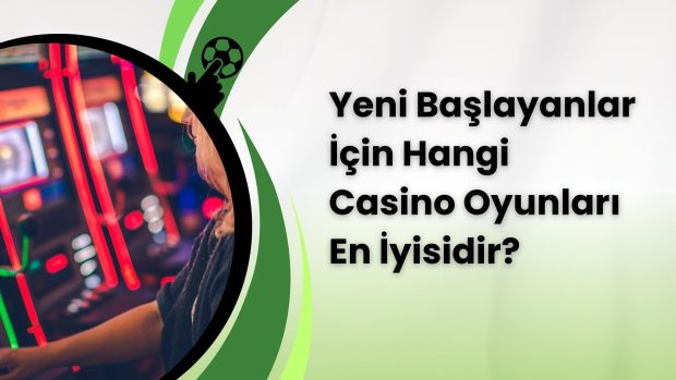 Yeni Başlayanlar İçin Hangi Casino Oyunları En İyisidir